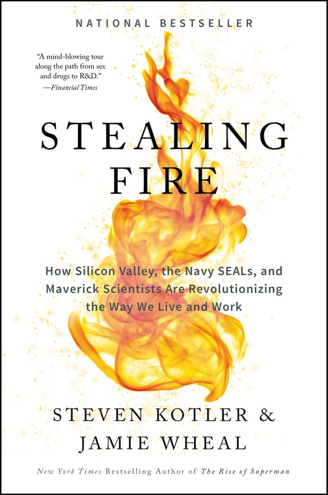 Stealing Fire: How Silicon Valley, the Navy SEALs, and Maverick Scientists Are Revolutionizing the Way We Live and Work 